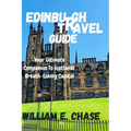 Edinburgh Travel Guide: Your Ultimate Companion to Scotlands'Breath-taking Capital