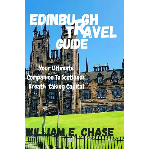 Edinburgh Travel Guide: Your Ultimate Companion to Scotlands'Breath-taking Capital