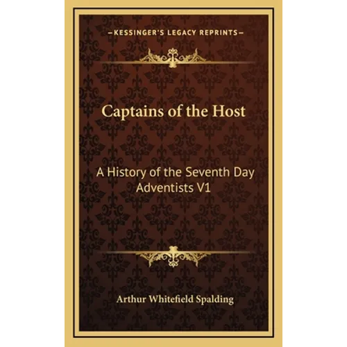 Captains of the Host: A History of the Seventh Day Adventists V1