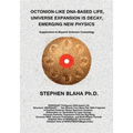 Octonion-Like Dna-Based Life, Universe Expansion Is Decay, Emerging New Physics: Supplement to Beyond Octonion Cosmology