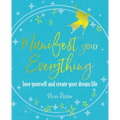 Manifest Your Everything: Love Yourself and Create Your Dream Life