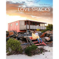 Love Shacks: Romantic Cabin Charmers, Modern Getaways and Rustic Retreats Around the World