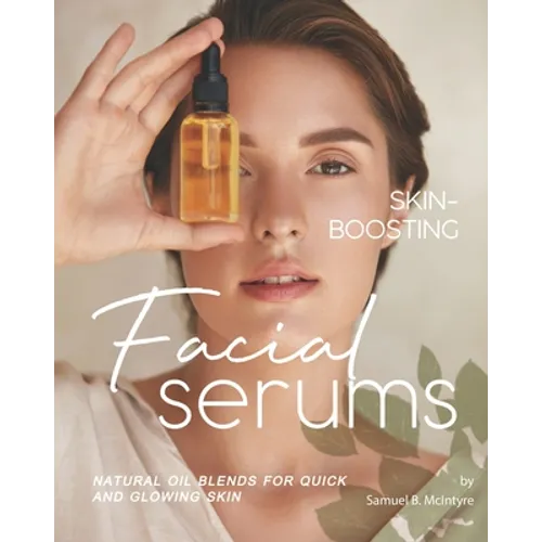 Skin-Boosting Facial Serums: Natural Oil Blends for Quick and Glowing Skin