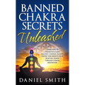Banned Chakra Secrets Unleashed: Learn How To Strengthen Aura, Balance Chakras, Radiate Energy And Awaken Your Spiritual Power Through Chakra Meditati