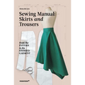 The Sewing Manual: Skirts and Trousers: From the Pattern to the Finished Garment