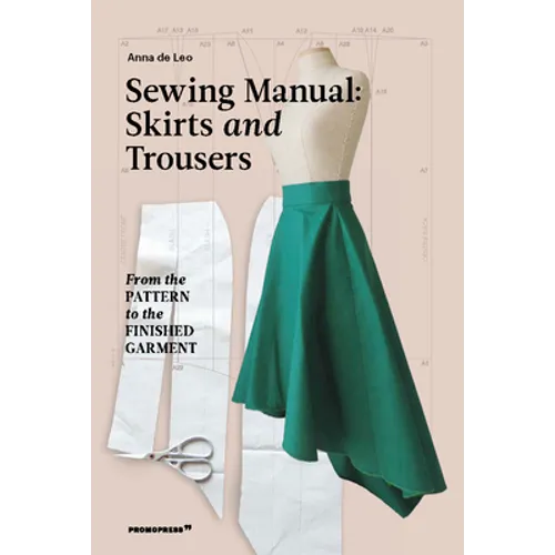 The Sewing Manual: Skirts and Trousers: From the Pattern to the Finished Garment