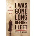 I Was Gone Long Before I Left: What Living in the Monastery for Twenty-Five Years Taught Me about Life