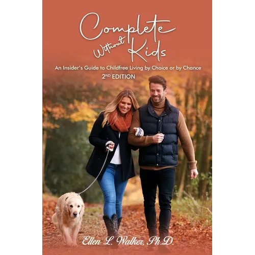 Complete Without Kids: 2nd Edition An Insider's Guide to Childfree Living by Choice or by Chance