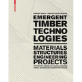 Emergent Timber Technologies: Materials, Structures, Engineering, Projects