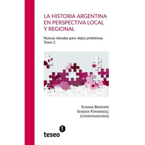 La historia argentina en perspectiva local y regional: La historia argentina en perspectiva local y regional Nuevas miradas para viejos problemas. Tom