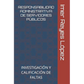 Responsabilidad Administrativa de Servidores Públicos: Investigación Y Calificación de Faltas