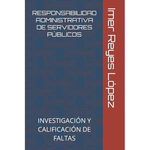 Responsabilidad Administrativa de Servidores Públicos: Investigación Y Calificación de Faltas