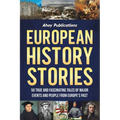 European History Stories: 50 True and Fascinating Tales of Major Events and People from Europe's Past
