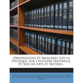 Observations Et Memoires Sur La Physique, Sur L'histoire Naturelle, Et Sur Les Arts Et Metiers...