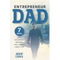 Entrepreneur Dad: 7 Keys to a Successful Business and a Happy Family Life