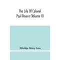 The Life Of Colonel Paul Revere (Volume Ii)