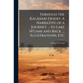 Through the Kalahari Desert. A Narrative of a Journey ... to Lake N'Gami and Back. ... Illustrations, Etc