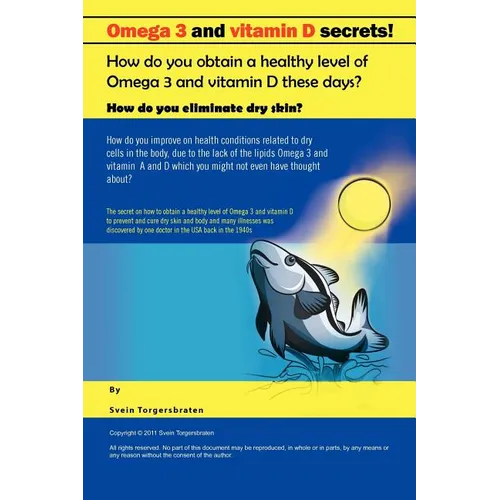 Omega 3 and Vitamin D Secrets !: How Do You Obtain a Healthy Level of Omega 3 and Vitamin D These Days?