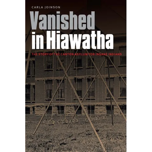 Vanished in Hiawatha: The Story of the Canton Asylum for Insane Indians