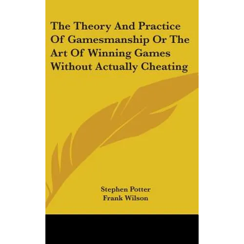 The Theory And Practice Of Gamesmanship Or The Art Of Winning Games Without Actually Cheating