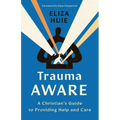 Trauma Aware: A Christian's Guide to Providing Help and Care
