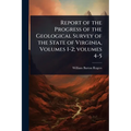 Report of the Progress of the Geological Survey of the State of Virginia, Volumes 1-2; volumes 4-5