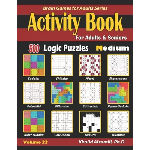 Activity Book for Adults & Seniors: 500 Medium Logic Puzzles (Sudoku - Fillomino - Kakuro - Futoshiki - Hitori - Slitherlink - Killer Sudoku - Calcudo