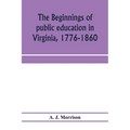 The beginnings of public education in Virginia, 1776-1860; study of secondary schools in relation to the state Literary fund