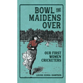 Bowl the Maidens Over: Our First Women Cricketers