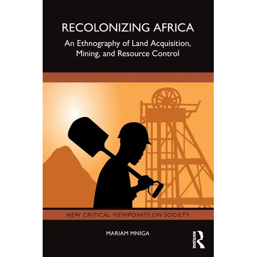 Recolonizing Africa: An Ethnography of Land Acquisition, Mining, and Resource Control