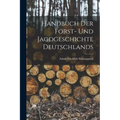 Handbuch der Forst- und Jagdgeschichte Deutschlands