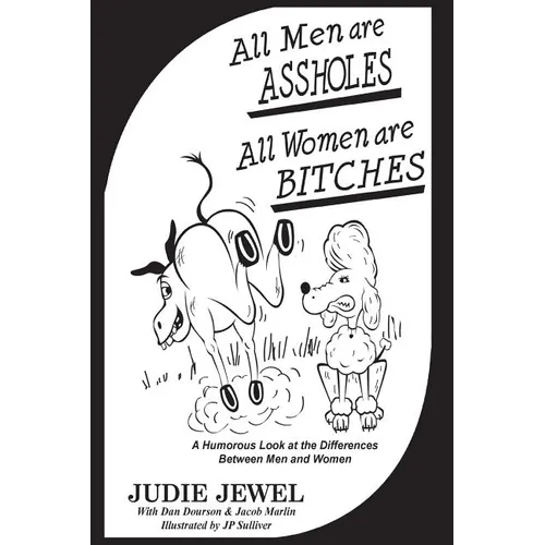 All Men Are ASSHOLES, All Women are BITCHES: A Humorous Look at the Differences Between Men and Women