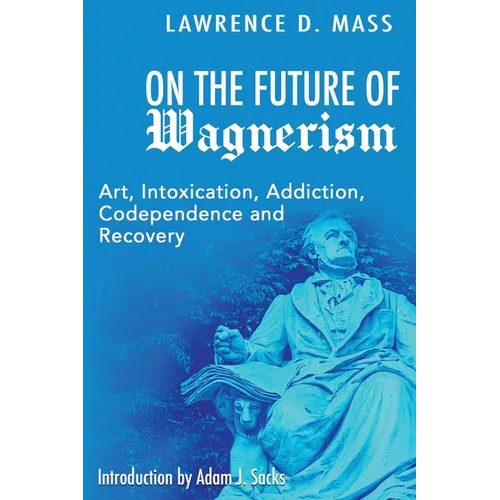 On the Future of Wagnerism: Art, Intoxication, Addiction, Codependence and Recovery