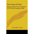 First Steps In Zulu: Being An Elementary Grammar Of The Zulu Language (1890)