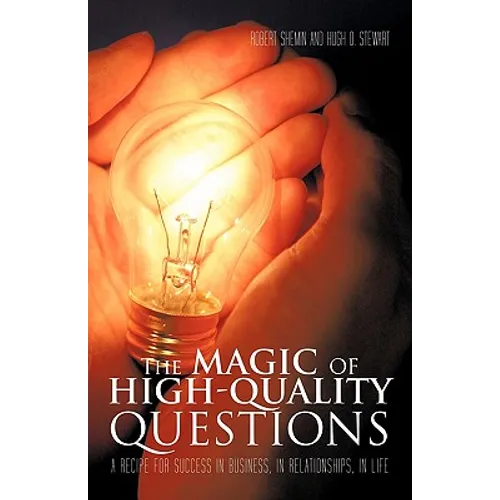 The Magic of High-Quality Questions: A Recipe for Success in Business, in Relationships, in Life