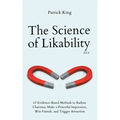 The Science of Likability: 67 Evidence-Based Methods to Radiate Charisma, Make a Powerful Impression, Win Friends, and Trigger Attraction (4th Ed.)