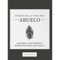 Diario de la Vida del Abuelo: Historias, Recuerdos y Momentos Para Mi Familia