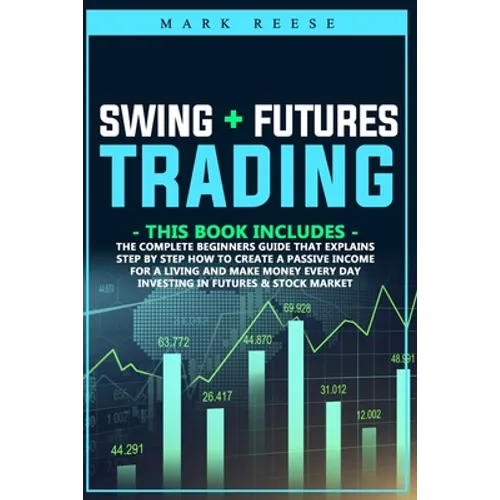Swing + Futures trading: The complete beginners guide that explains step by step how to create a passive income for a living and make money eve