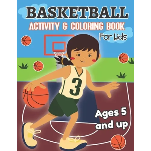 Basketball Activity and Coloring Book for kids Ages 5 and up: Fun for boys and girls, Preschool, Kindergarten