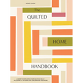 The Quilted Home Handbook: A Guide to Developing Your Quilting Skills-Including 15+ Patterns for Items Around Your Home