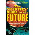 The Skeptics' Guide to the Future: What Yesterday's Science and Science Fiction Tell Us about the World of Tomorrow