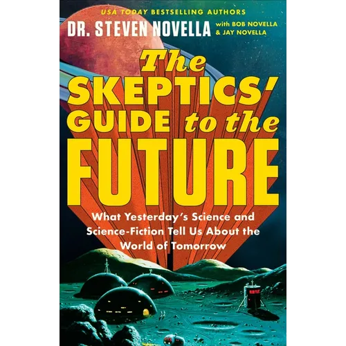 The Skeptics' Guide to the Future: What Yesterday's Science and Science Fiction Tell Us about the World of Tomorrow