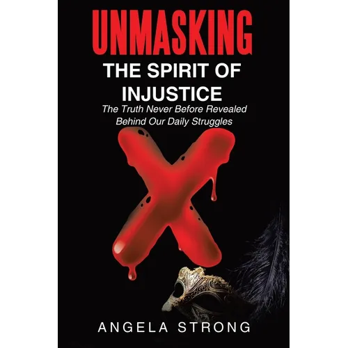 Unmasking the Spirit of Injustice: The Truth Never Before Revealed Behind Our Daily Struggles