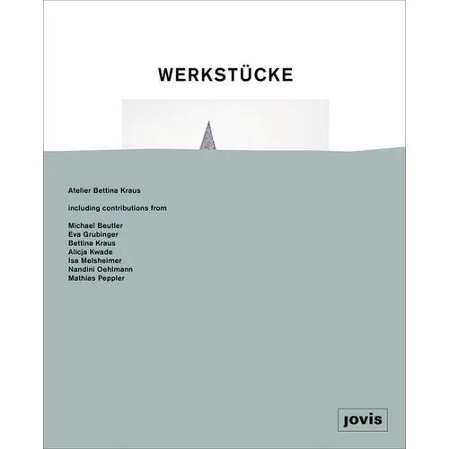 Werkstücke: Making Objects Into Houses: Atelier Bettina Kraus