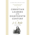 Christian Leaders of the Eighteenth Century: Eleven Biographies in One Volume
