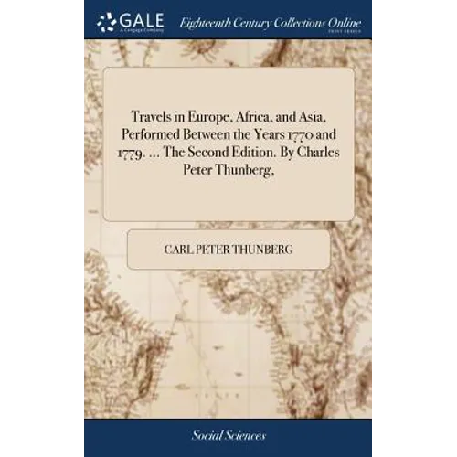 Travels in Europe, Africa, and Asia, Performed Between the Years 1770 and 1779. ... The Second Edition. By Charles Peter Thunberg,