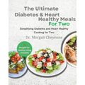 The Ultimate Diabetes and Heart Healthy Meals for Two: Delicious Diabetic Cookbook: Easy, Low-Fat, and Perfectly Portioned Heart-Healthy Low-Carb Reci