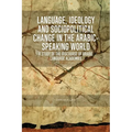 Language, Ideology and Sociopolitical Change in the Arabic-Speaking World: A Study of the Discourse of Arabic Language Academies