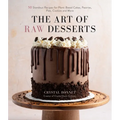 The Art of Raw Desserts: 50 Standout Recipes for Plant-Based Cakes, Pastries, Pies, Cookies and More