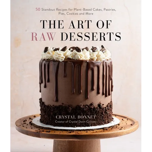 The Art of Raw Desserts: 50 Standout Recipes for Plant-Based Cakes, Pastries, Pies, Cookies and More